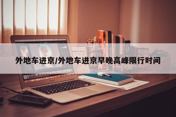 外地车进京/外地车进京早晚高峰限行时间