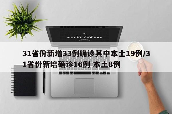 31省份新增33例确诊其中本土19例/31省份新增确诊16例 本土8例