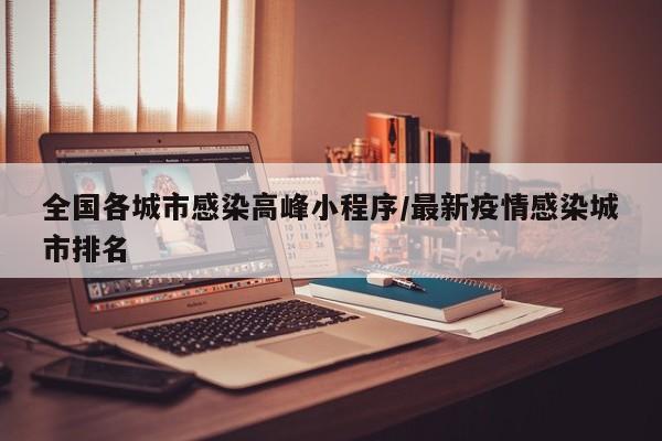 全国各城市感染高峰小程序/最新疫情感染城市排名