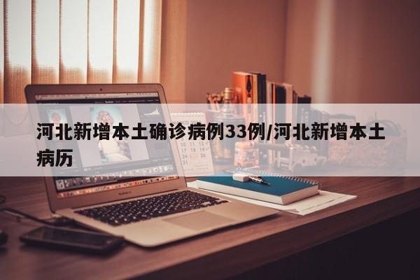 河北新增本土确诊病例33例/河北新增本土病历