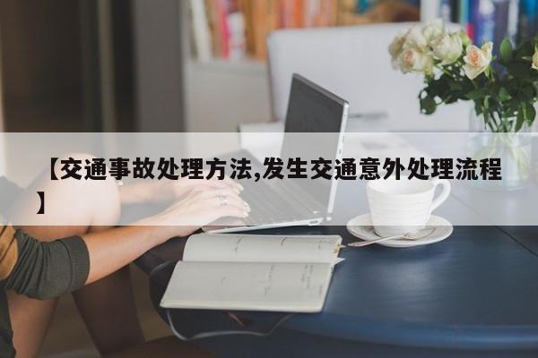 【交通事故处理方法,发生交通意外处理流程】