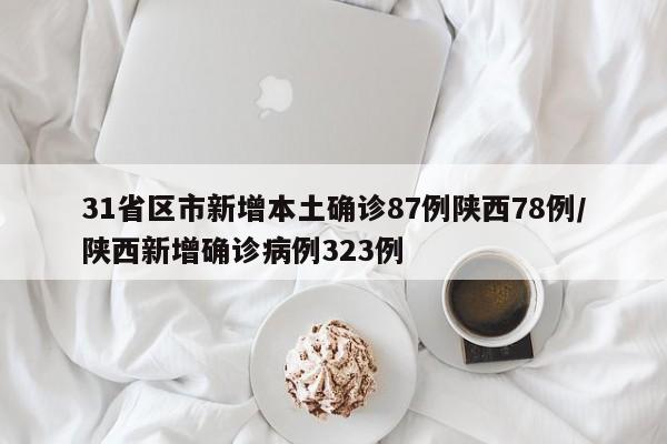 31省区市新增本土确诊87例陕西78例/陕西新增确诊病例323例