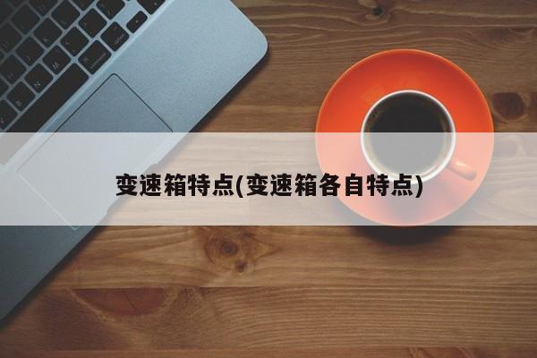 变速箱特点(变速箱各自特点)
