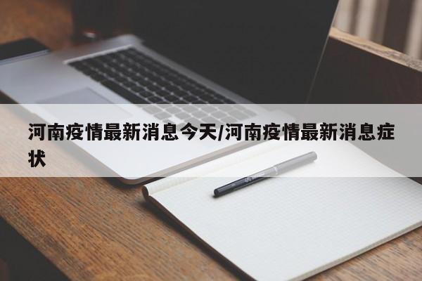 河南疫情最新消息今天/河南疫情最新消息症状