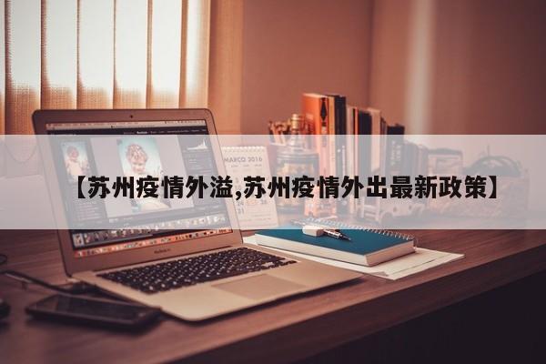 【苏州疫情外溢,苏州疫情外出最新政策】
