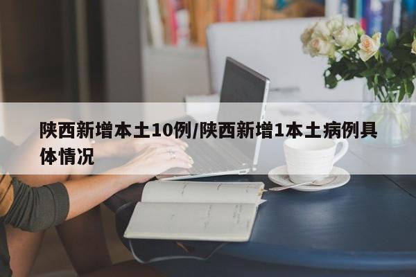 陕西新增本土10例/陕西新增1本土病例具体情况
