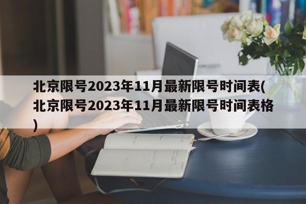 北京限号2023年11月最新限号时间表(北京限号2023年11月最新限号时间表格)