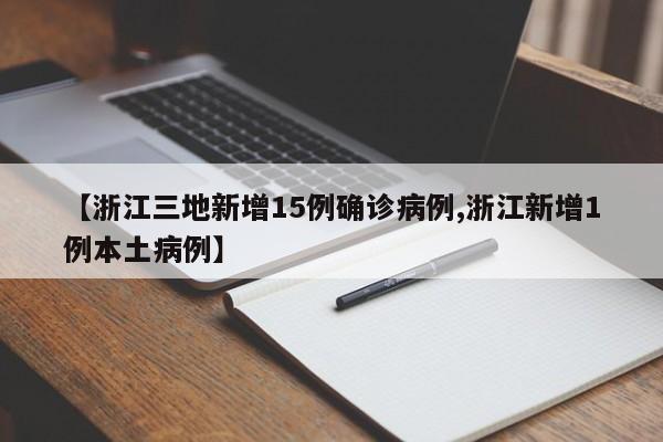 【浙江三地新增15例确诊病例,浙江新增1例本土病例】