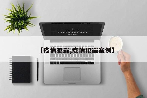 【疫情犯罪,疫情犯罪案例】