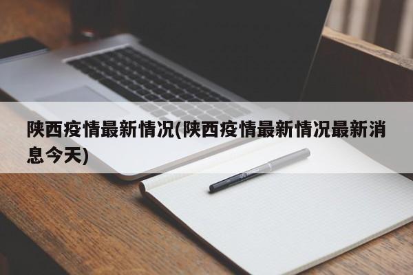 陕西疫情最新情况(陕西疫情最新情况最新消息今天)
