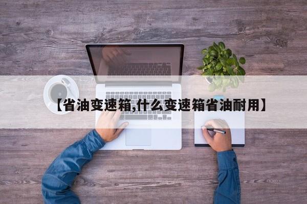 【省油变速箱,什么变速箱省油耐用】