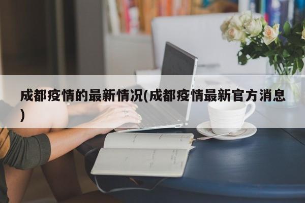 成都疫情的最新情况(成都疫情最新官方消息)