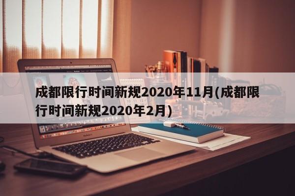 成都限行时间新规2020年11月(成都限行时间新规2020年2月)