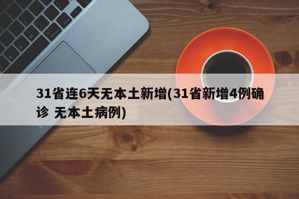 31省连6天无本土新增(31省新增4例确诊 无本土病例)