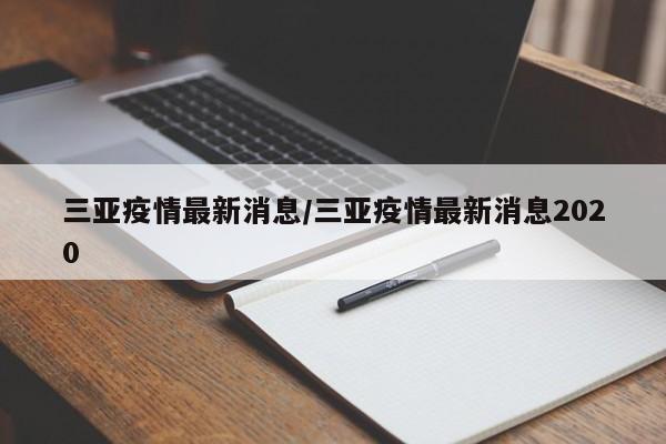三亚疫情最新消息/三亚疫情最新消息2020