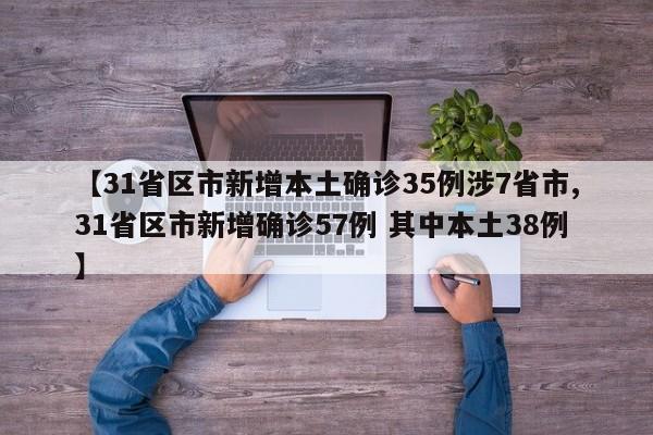 【31省区市新增本土确诊35例涉7省市,31省区市新增确诊57例 其中本土38例】