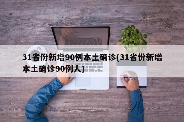 31省份新增90例本土确诊(31省份新增本土确诊90例人)