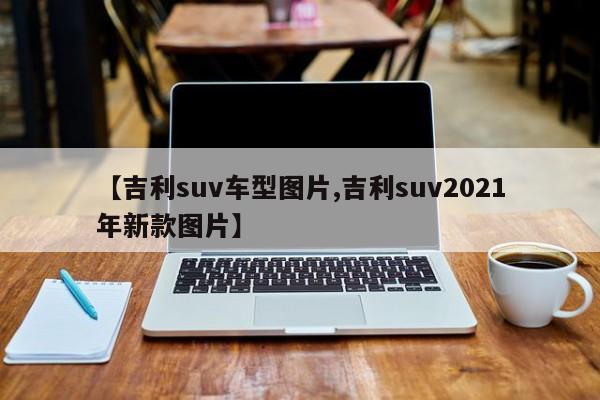 【吉利suv车型图片,吉利suv2021年新款图片】