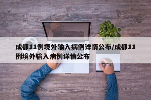 成都11例境外输入病例详情公布/成都11例境外输入病例详情公布