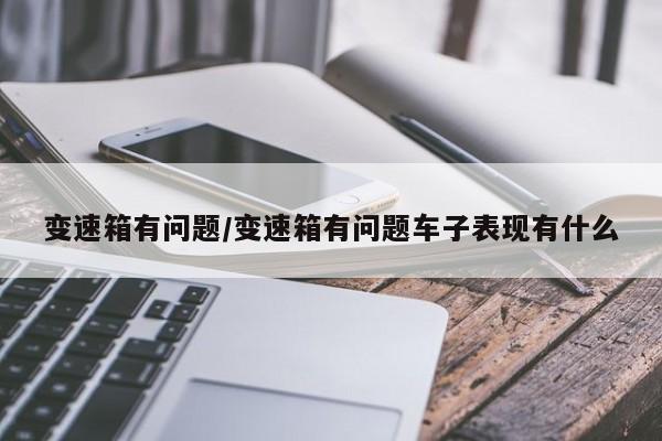 变速箱有问题/变速箱有问题车子表现有什么