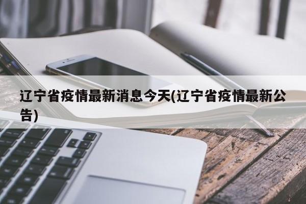 辽宁省疫情最新消息今天(辽宁省疫情最新公告)