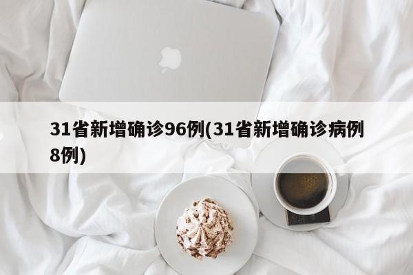 31省新增确诊96例(31省新增确诊病例8例)