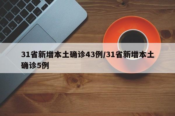 31省新增本土确诊43例/31省新增本土确诊5例