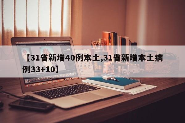 【31省新增40例本土,31省新增本土病例33+10】