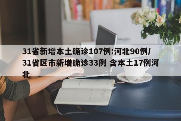 31省新增本土确诊107例:河北90例/31省区市新增确诊33例 含本土17例河北
