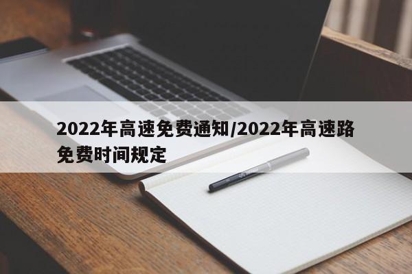 2022年高速免费通知/2022年高速路免费时间规定