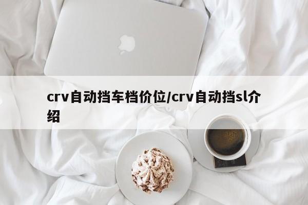 crv自动挡车档价位/crv自动挡sl介绍